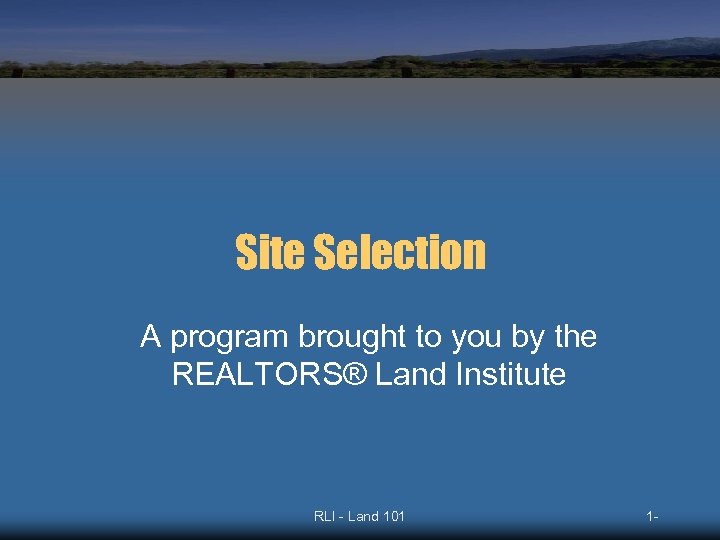 Site Selection A program brought to you by the REALTORS® Land Institute RLI -