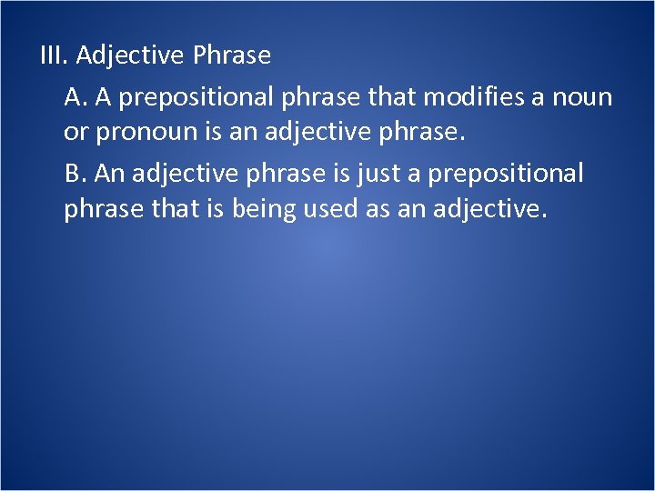 III. Adjective Phrase A. A prepositional phrase that modifies a noun or pronoun is