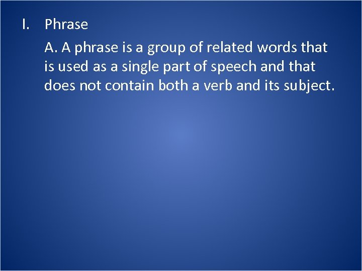 I. Phrase A. A phrase is a group of related words that is used
