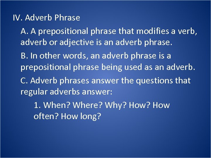 IV. Adverb Phrase A. A prepositional phrase that modifies a verb, adverb or adjective