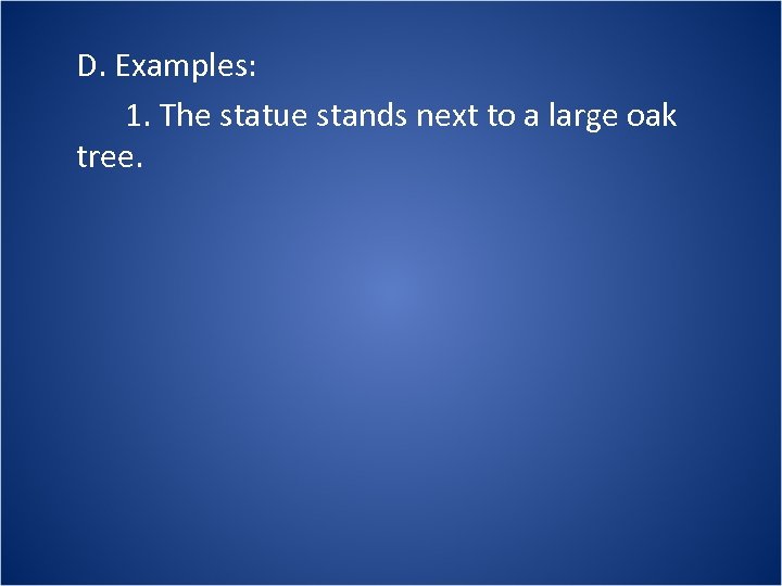 D. Examples: 1. The statue stands next to a large oak tree. 
