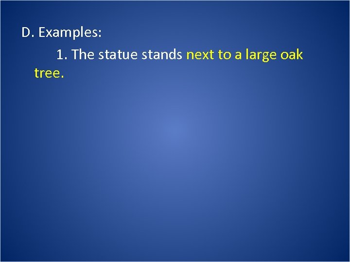 D. Examples: 1. The statue stands next to a large oak tree. 