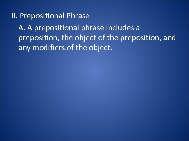 II. Prepositional Phrase A. A prepositional phrase includes a preposition, the object of the