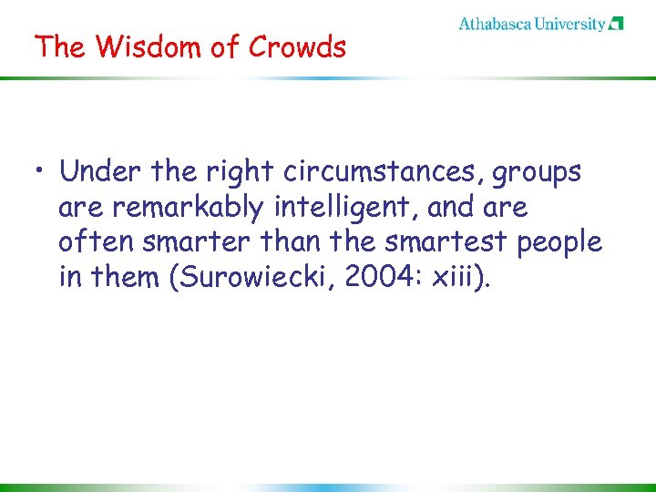 The Wisdom of Crowds • Under the right circumstances, groups are remarkably intelligent, and