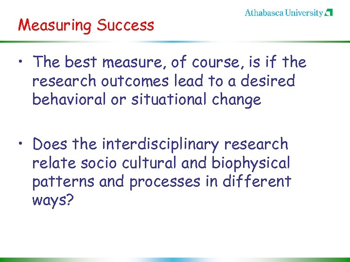 Measuring Success • The best measure, of course, is if the research outcomes lead