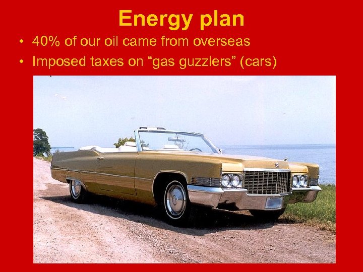 Energy plan • 40% of our oil came from overseas • Imposed taxes on