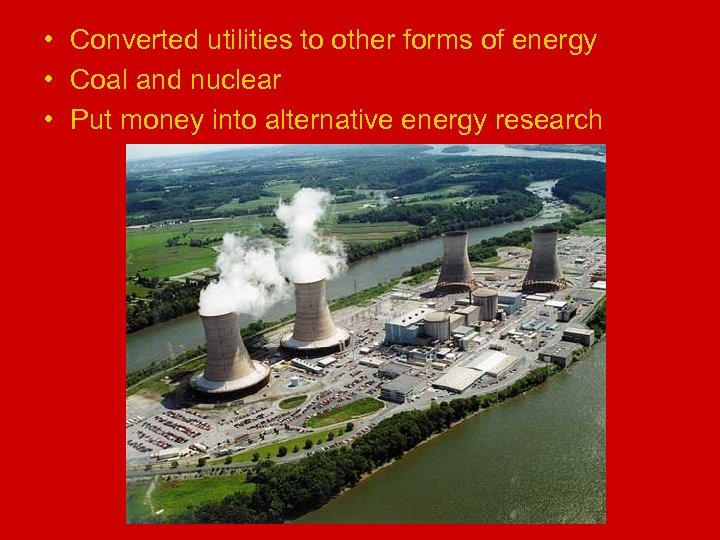  • Converted utilities to other forms of energy • Coal and nuclear •