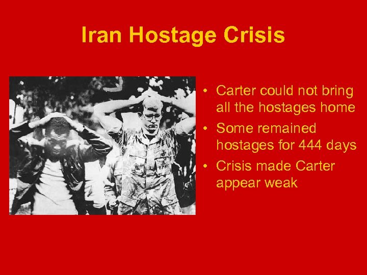 Iran Hostage Crisis • Carter could not bring all the hostages home • Some