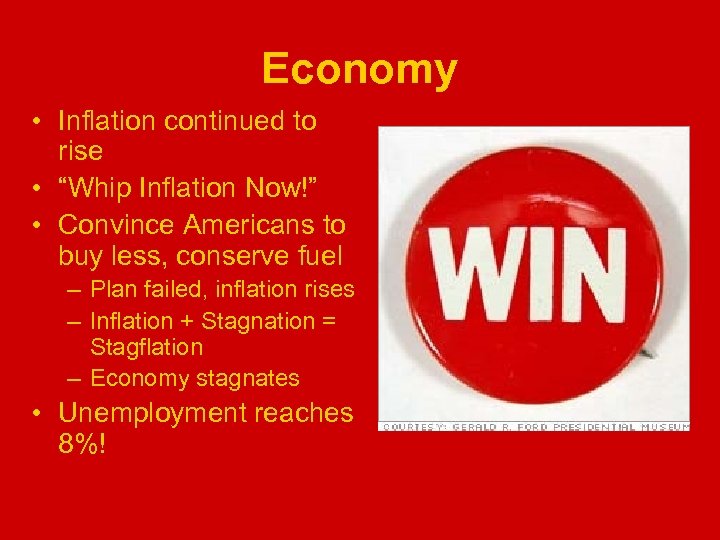 Economy • Inflation continued to rise • “Whip Inflation Now!” • Convince Americans to