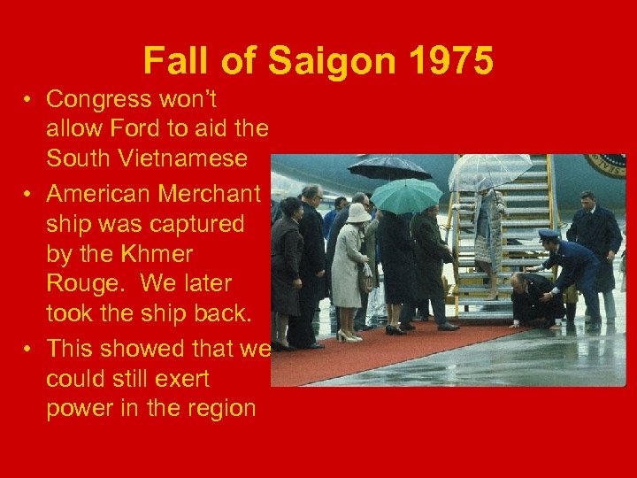 Fall of Saigon 1975 • Congress won’t allow Ford to aid the South Vietnamese