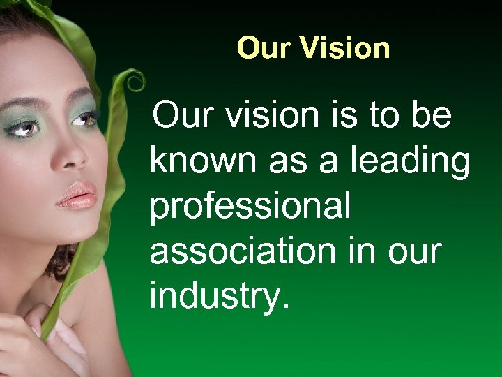 Our Vision Our vision is to be known as a leading professional association in