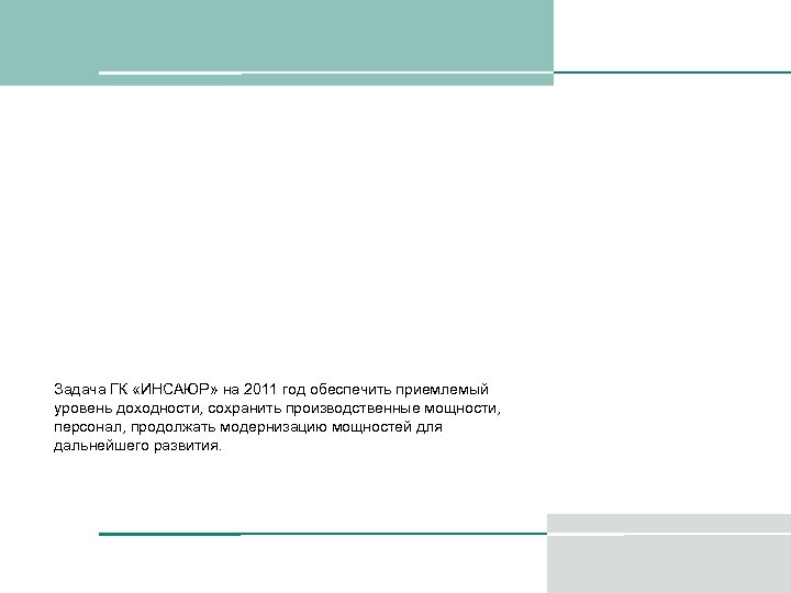 Задача ГК «ИНСАЮР» на 2011 год обеспечить приемлемый уровень доходности, сохранить производственные мощности, персонал,