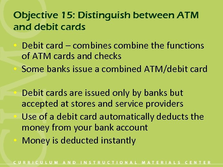 Objective 15: Distinguish between ATM and debit cards • Debit card – combines combine