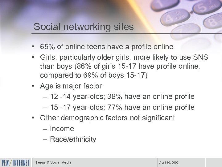 Social networking sites • 65% of online teens have a profile online • Girls,