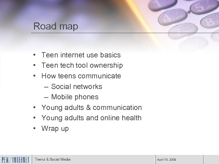 Road map • Teen internet use basics • Teen tech tool ownership • How