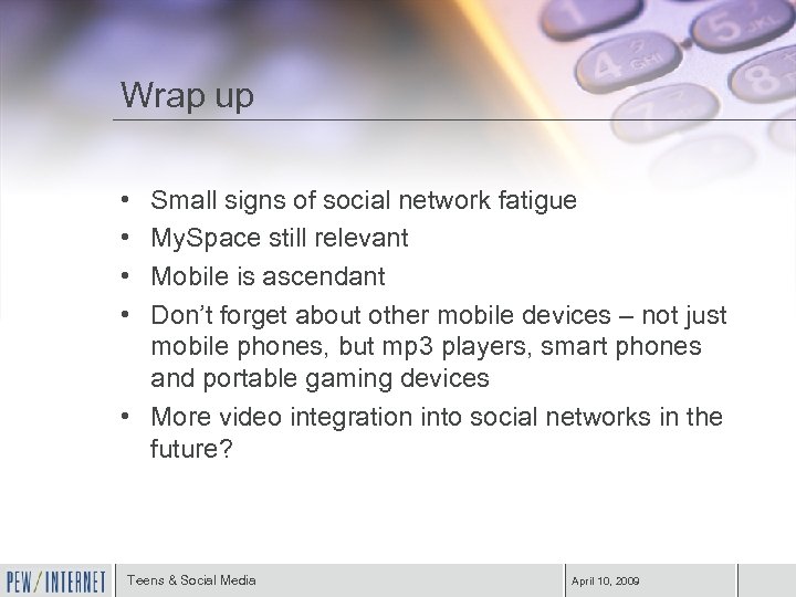 Wrap up • • Small signs of social network fatigue My. Space still relevant