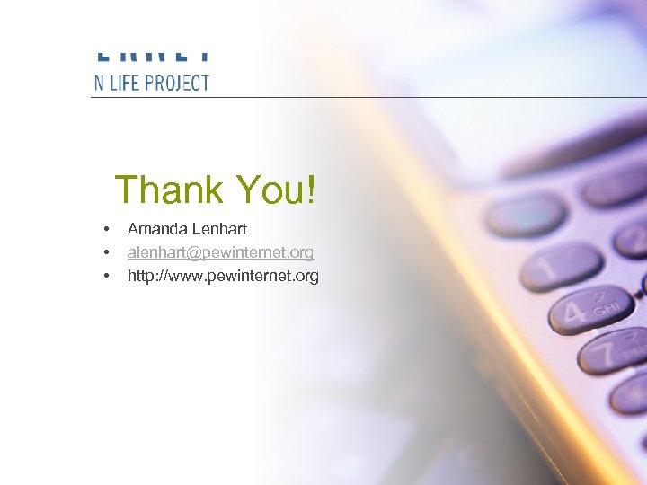 Thank You! • • • Amanda Lenhart alenhart@pewinternet. org http: //www. pewinternet. org 