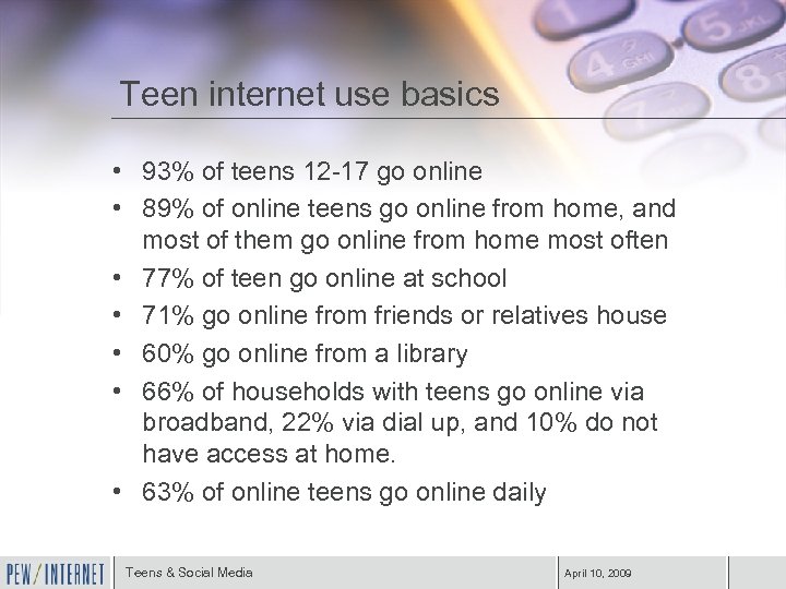 Teen internet use basics • 93% of teens 12 -17 go online • 89%