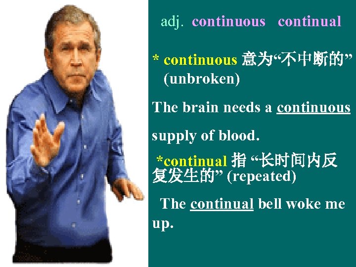 adj. continuous continual * continuous 意为“不中断的” (unbroken) The brain needs a continuous supply of