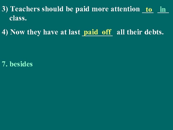 3) Teachers should be paid more attention ___ to in class. 4) Now they