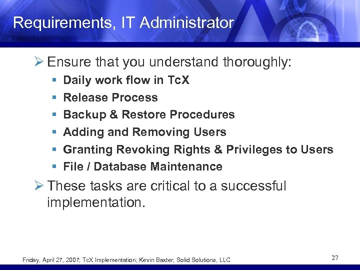 Requirements, IT Administrator Ø Ensure that you understand thoroughly: § § § Daily work