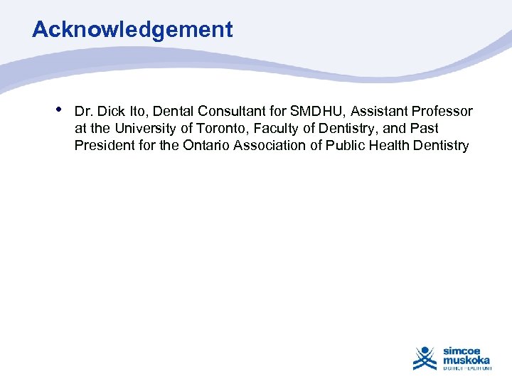 Acknowledgement • Dr. Dick Ito, Dental Consultant for SMDHU, Assistant Professor at the University