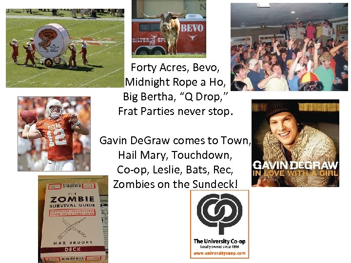 Forty Acres, Bevo, Midnight Rope a Ho, Big Bertha, “Q Drop, ” Frat Parties