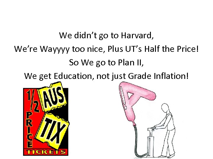 We didn’t go to Harvard, We’re Wayyyy too nice, Plus UT’s Half the Price!