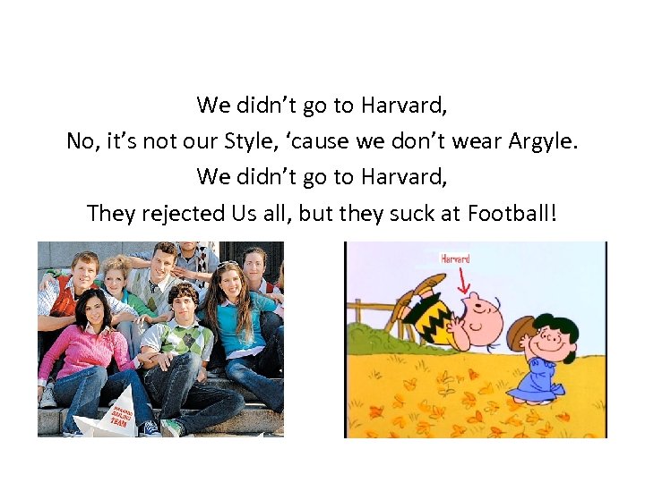 We didn’t go to Harvard, No, it’s not our Style, ‘cause we don’t wear