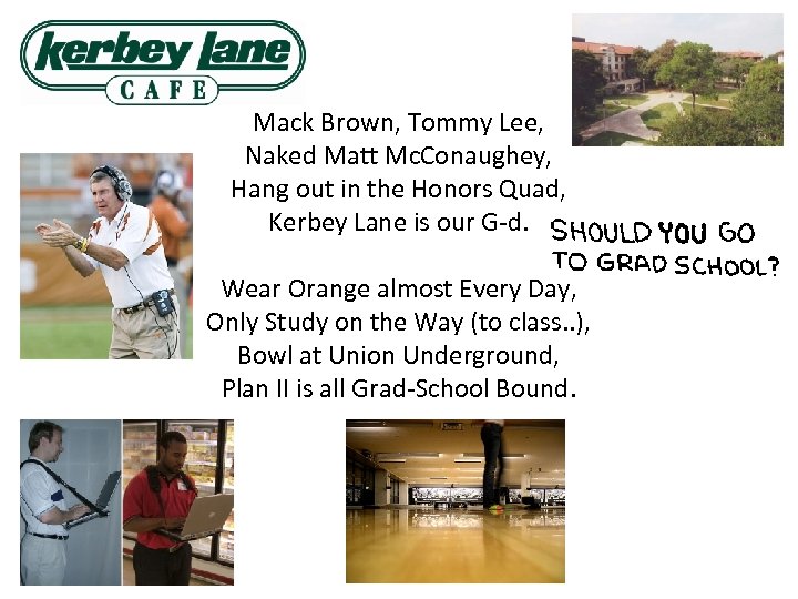 Mack Brown, Tommy Lee, Naked Matt Mc. Conaughey, Hang out in the Honors Quad,
