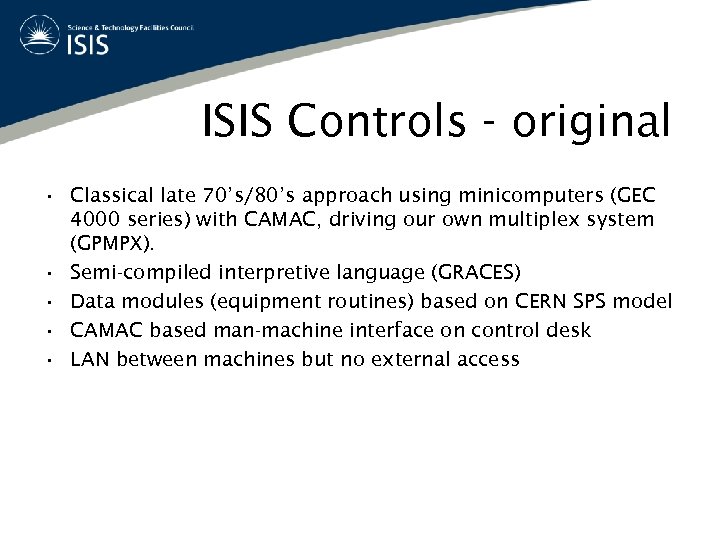 ISIS Controls - original • Classical late 70’s/80’s approach using minicomputers (GEC 4000 series)