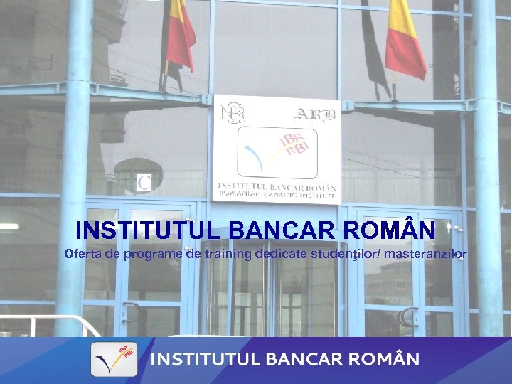 INSTITUTUL BANCAR ROM N Oferta de programe de training dedicate studenţilor/ masteranzilor 