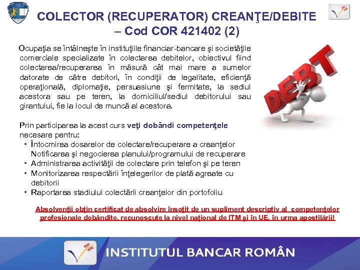 COLECTOR (RECUPERATOR) CREANŢE/DEBITE – Cod COR 421402 (2) Ocupaţia se întâlneşte în instituţiile financiar-bancare