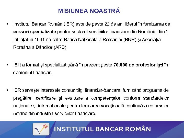 MISIUNEA NOASTRĂ • Institutul Bancar Român (IBR) este de peste 22 de ani liderul