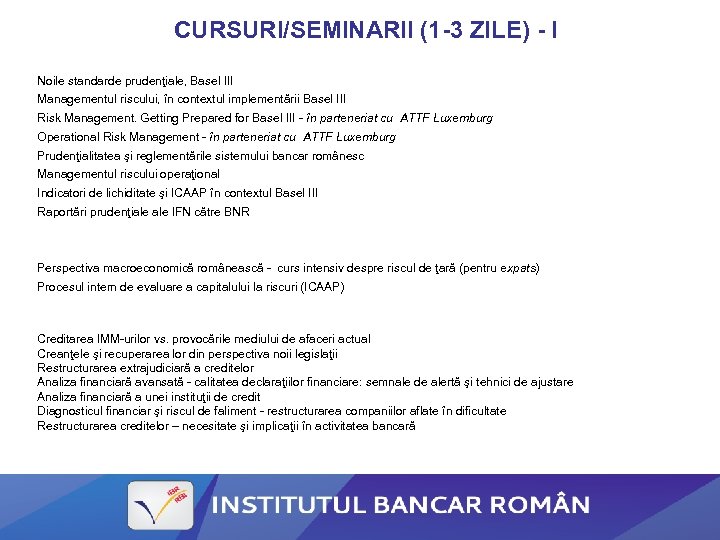 CURSURI/SEMINARII (1 -3 ZILE) - I Noile standarde prudenţiale, Basel III Managementul riscului, în