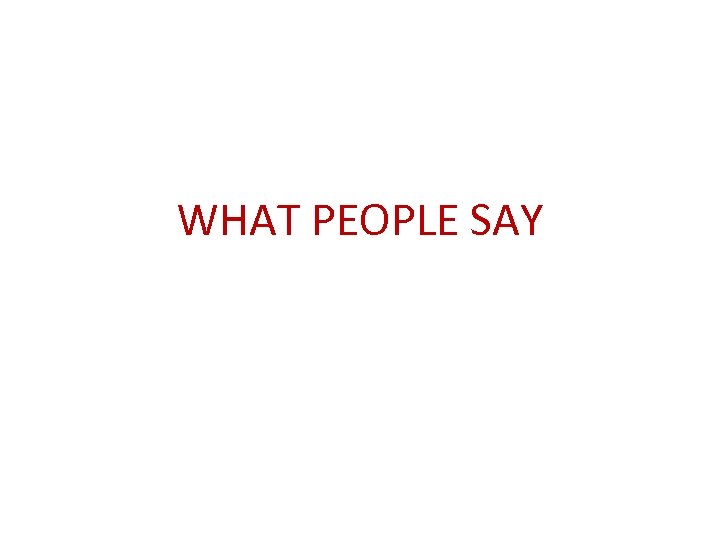 WHAT PEOPLE SAY 