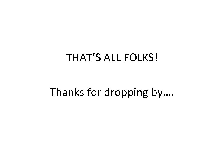 THAT’S ALL FOLKS! Thanks for dropping by…. 