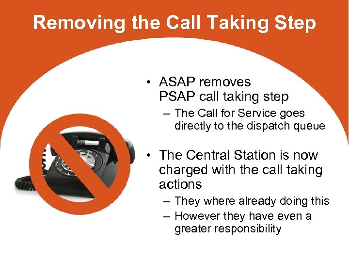 Removing the Call Taking Step • ASAP removes PSAP call taking step – The