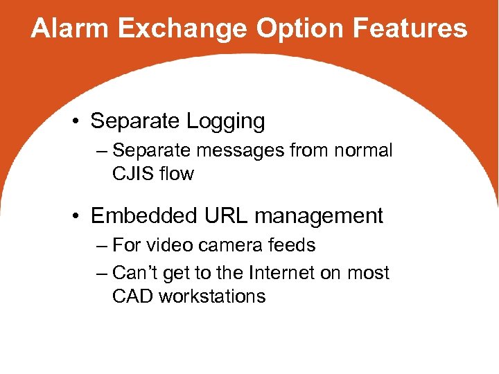 Alarm Exchange Option Features • Separate Logging – Separate messages from normal CJIS flow