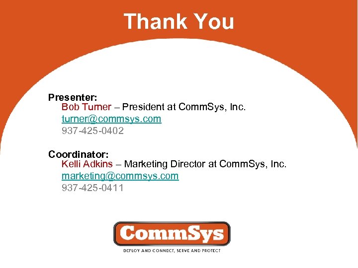 Thank You Presenter: Bob Turner – President at Comm. Sys, Inc. turner@commsys. com 937