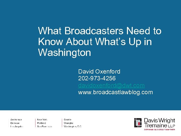 What Broadcasters Need to Know About What’s Up in Washington David Oxenford 202 -973