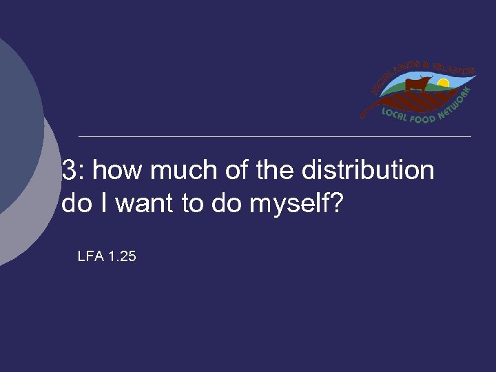 3: how much of the distribution do I want to do myself? LFA 1.