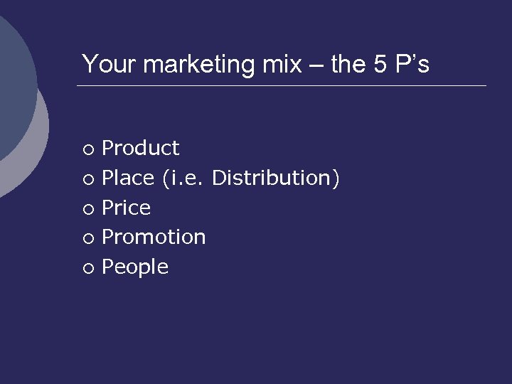 Your marketing mix – the 5 P’s Product ¡ Place (i. e. Distribution) ¡