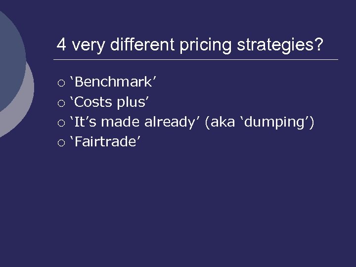 4 very different pricing strategies? ¡ ¡ ‘Benchmark’ ‘Costs plus’ ‘It’s made already’ (aka