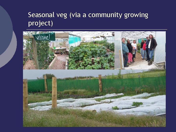 Seasonal veg (via a community growing project) 