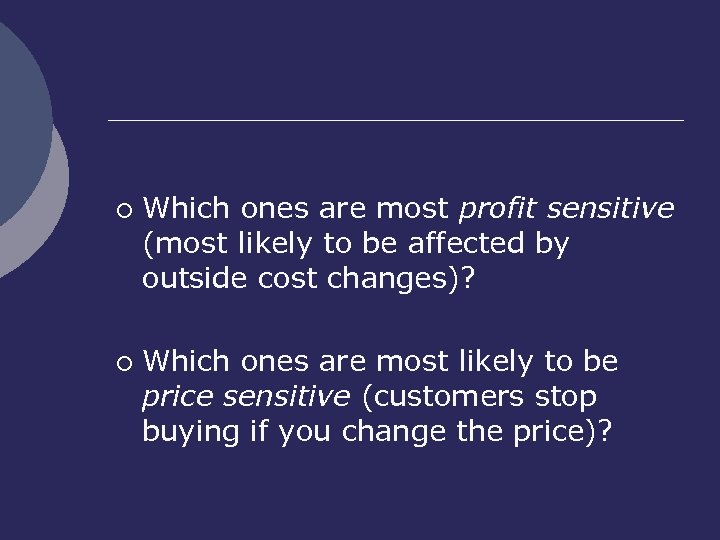 ¡ ¡ Which ones are most profit sensitive (most likely to be affected by