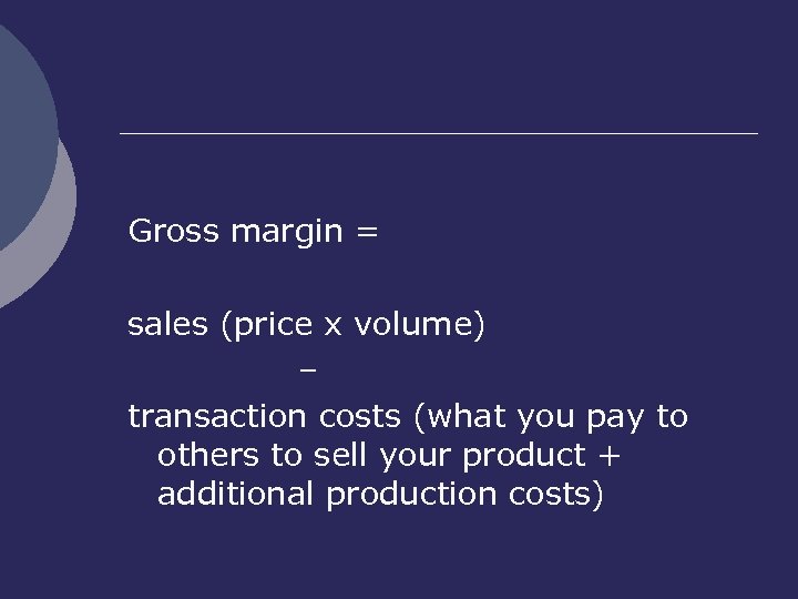 Gross margin = sales (price x volume) – transaction costs (what you pay to