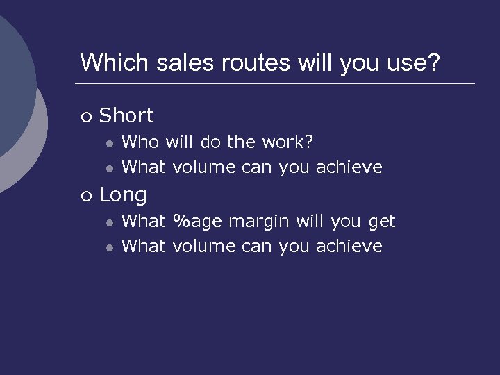 Which sales routes will you use? ¡ Short l l ¡ Who will do