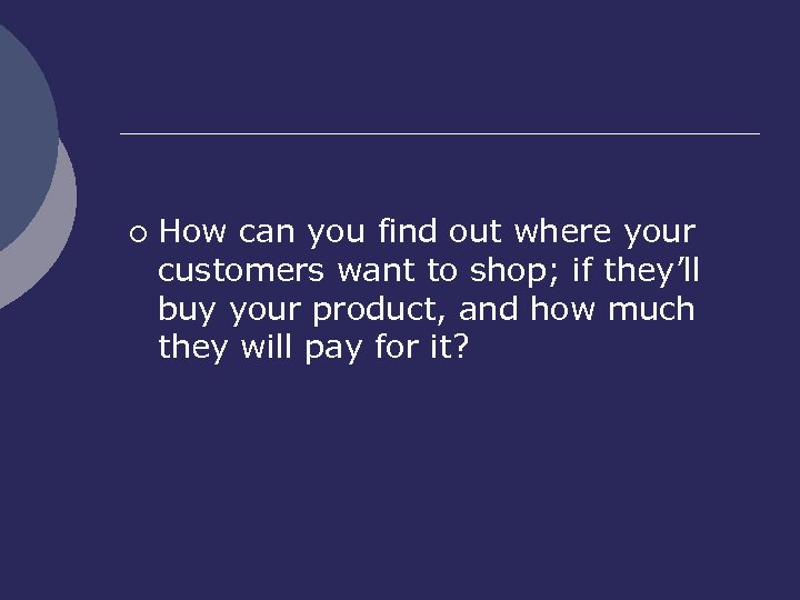 ¡ How can you find out where your customers want to shop; if they’ll