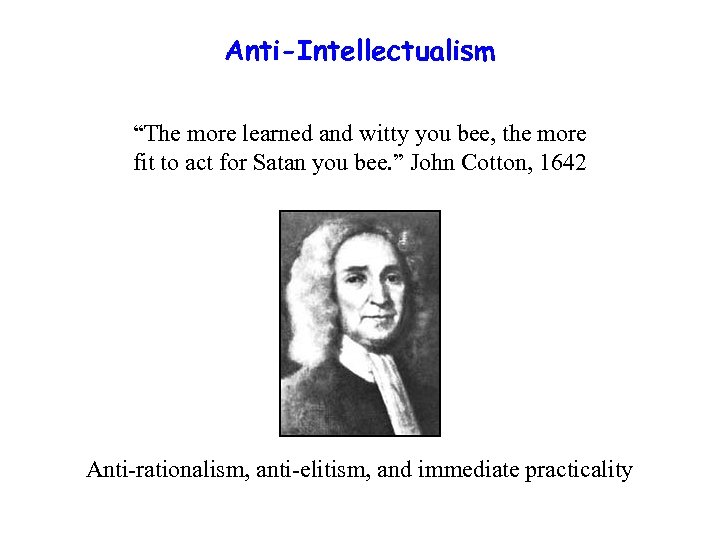 Anti-Intellectualism “The more learned and witty you bee, the more fit to act for